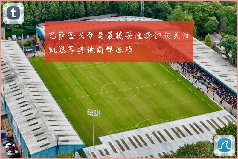 巴萨签戈登是最稳妥选择但仍关注凯恩等其他前锋选项